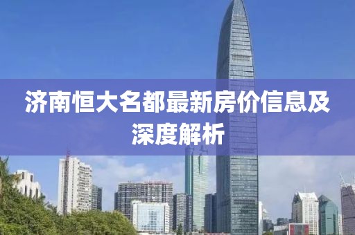 济南恒大名都最新房价信息及深度解析