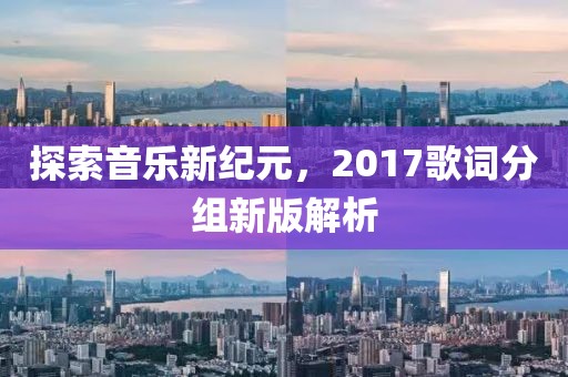 探索音乐新纪元，2017歌词分组新版解析