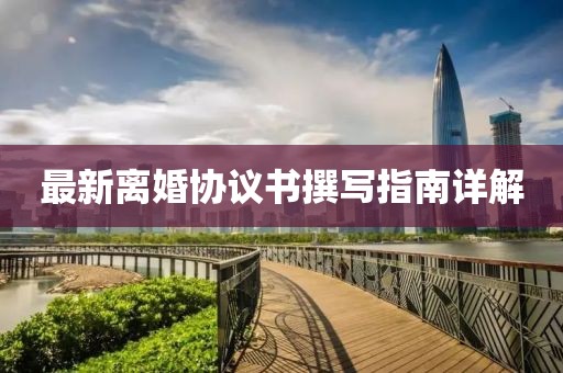 最新离婚协议书撰写指南详解