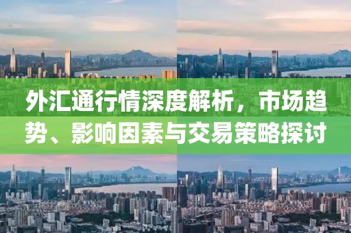 外汇通行情深度解析，市场趋势、影响因素与交易策略探讨