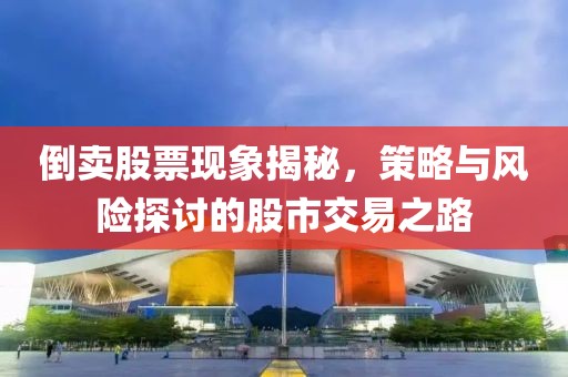 倒卖股票现象揭秘，策略与风险探讨的股市交易之路