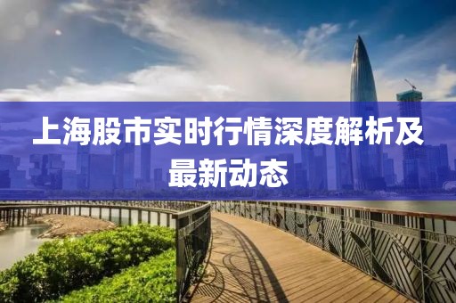 上海股市实时行情深度解析及最新动态