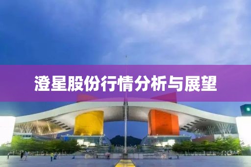 澄星股份行情分析与展望