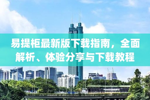 易提柜最新版下载指南，全面解析、体验分享与下载教程