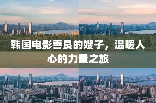 韩国电影善良的嫂子，温暖人心的力量之旅