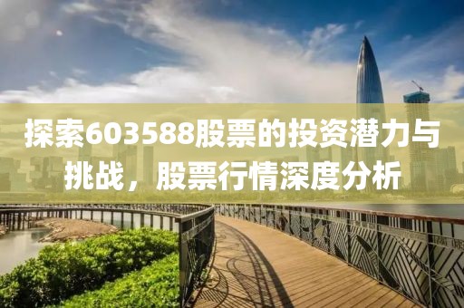 探索603588股票的投资潜力与挑战，股票行情深度分析