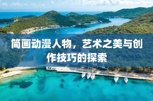 简画动漫人物，艺术之美与创作技巧的探索