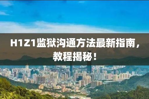 H1Z1监狱沟通方法最新指南，教程揭秘！