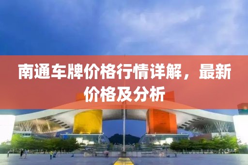 南通车牌价格行情详解，最新价格及分析
