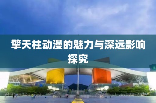 擎天柱动漫的魅力与深远影响探究