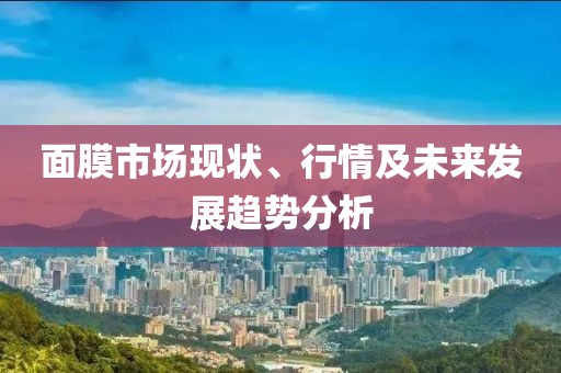 面膜市场现状、行情及未来发展趋势分析