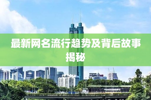 最新网名流行趋势及背后故事揭秘