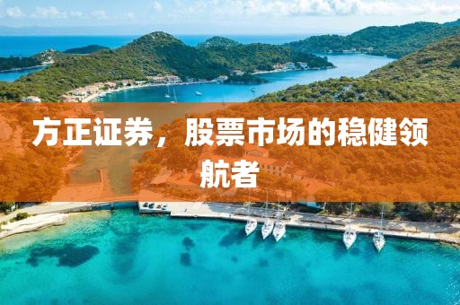 方正证券，股票市场的稳健领航者