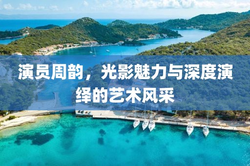演员周韵，光影魅力与深度演绎的艺术风采