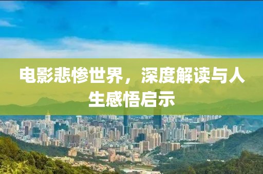 电影悲惨世界，深度解读与人生感悟启示