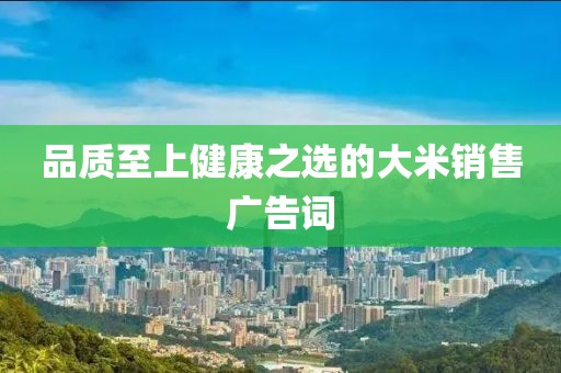 品质至上健康之选的大米销售广告词