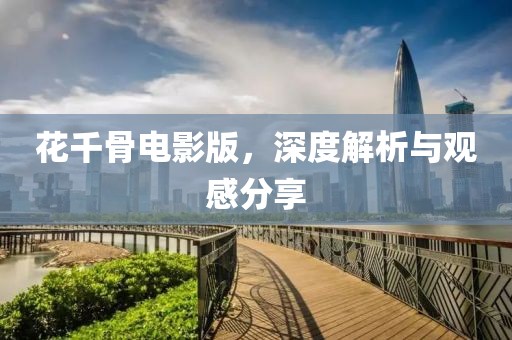 花千骨电影版，深度解析与观感分享