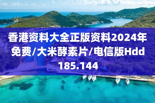 香港资料大全正版资料2024年免费/大米酵素片/电信版Hdd185.144