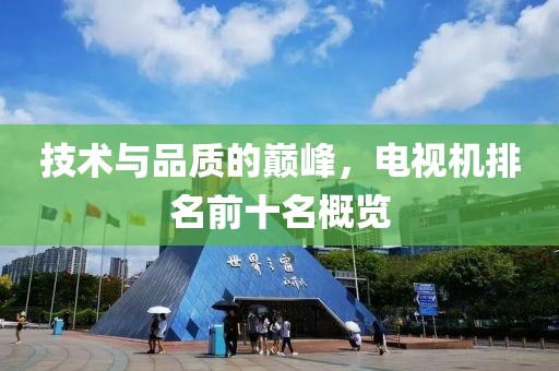 技术与品质的巅峰，电视机排名前十名概览