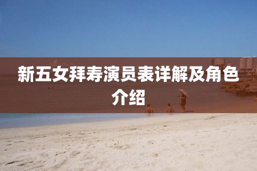 新五女拜寿演员表详解及角色介绍