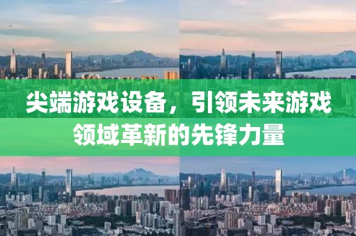 尖端游戏设备，引领未来游戏领域革新的先锋力量