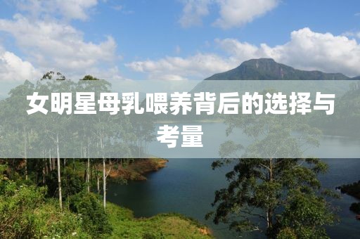 女明星母乳喂养背后的选择与考量