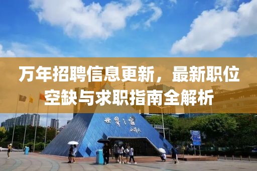 万年招聘信息更新，最新职位空缺与求职指南全解析