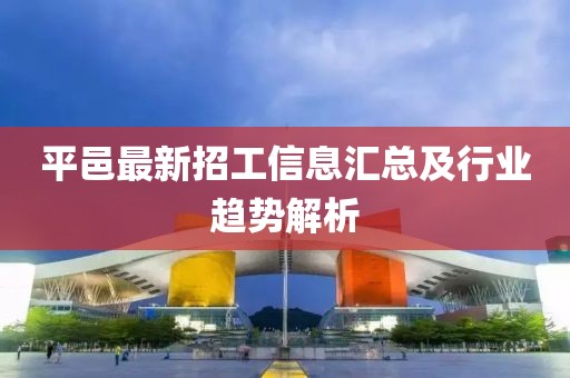 平邑最新招工信息汇总及行业趋势解析
