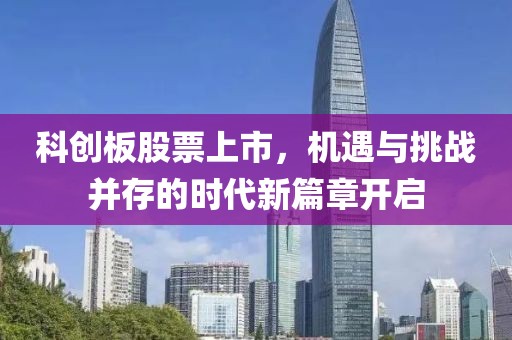 科创板股票上市，机遇与挑战并存的时代新篇章开启