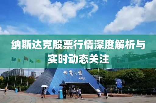 纳斯达克股票行情深度解析与实时动态关注