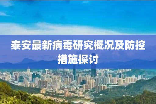 泰安最新病毒研究概况及防控措施探讨
