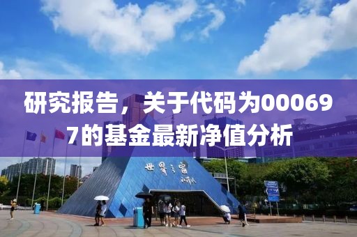 研究报告，关于代码为000697的基金最新净值分析