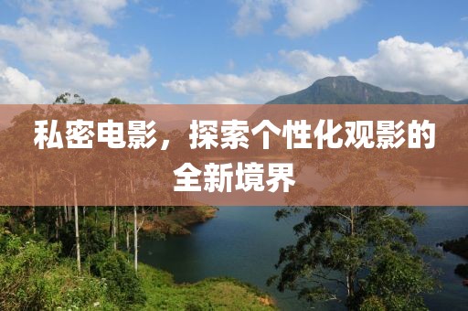 私密电影，探索个性化观影的全新境界