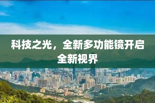科技之光，全新多功能镜开启全新视界