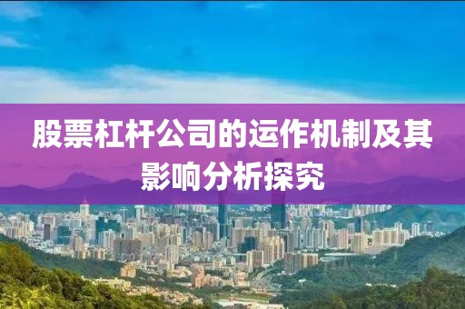 股票杠杆公司的运作机制及其影响分析探究