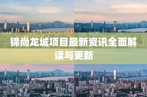 锦尚龙城项目最新资讯全面解读与更新
