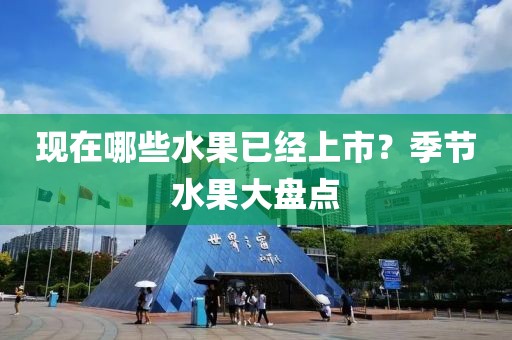 现在哪些水果已经上市？季节水果大盘点