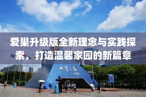 爱巢升级版全新理念与实践探索，打造温馨家园的新篇章