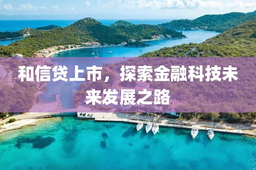 和信贷上市，探索金融科技未来发展之路