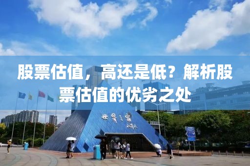 股票估值，高还是低？解析股票估值的优劣之处