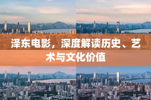 泽东电影，深度解读历史、艺术与文化价值