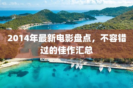 2014年最新电影盘点，不容错过的佳作汇总