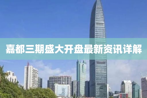 嘉都三期盛大开盘最新资讯详解