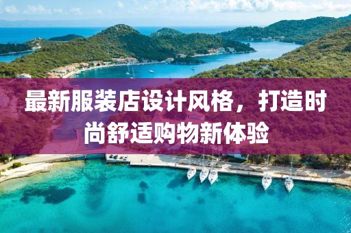 最新服装店设计风格，打造时尚舒适购物新体验