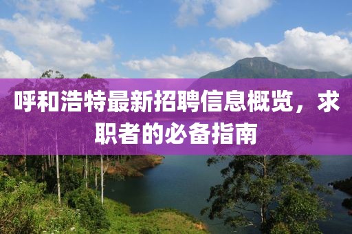 呼和浩特最新招聘信息概览，求职者的必备指南