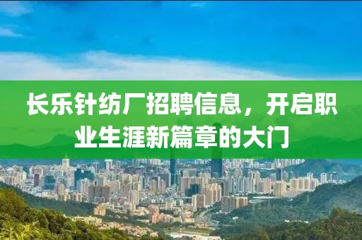 长乐针纺厂招聘信息，开启职业生涯新篇章的大门