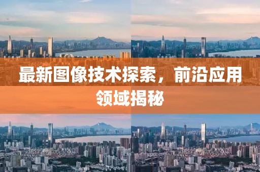 最新图像技术探索，前沿应用领域揭秘