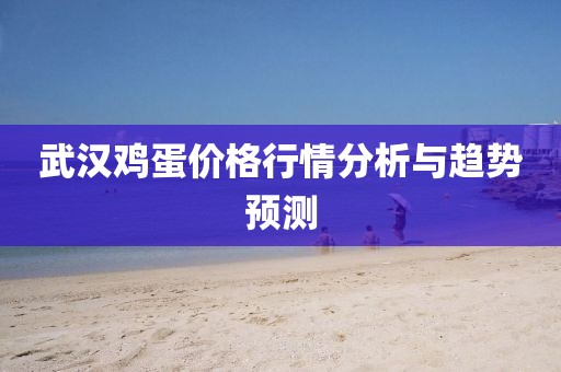 武汉鸡蛋价格行情分析与趋势预测