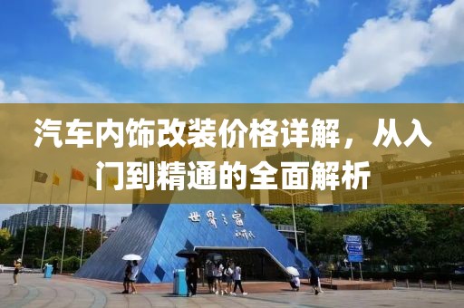 汽车内饰改装价格详解，从入门到精通的全面解析