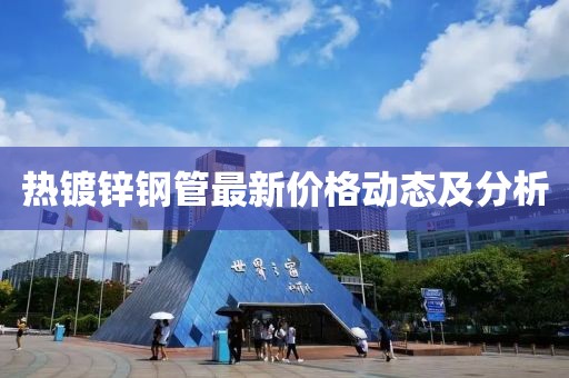 热镀锌钢管最新价格动态及分析